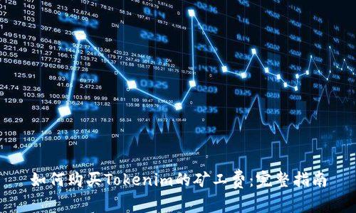 如何购买Tokenim的矿工费：完整指南