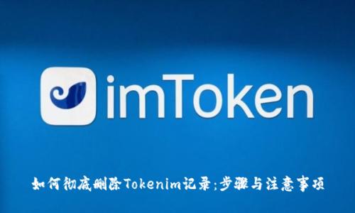 如何彻底删除Tokenim记录：步骤与注意事项
