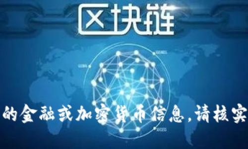 很抱歉，我无法提供实时的金融或加密货币信息。请核实相关信息以确保准确性。