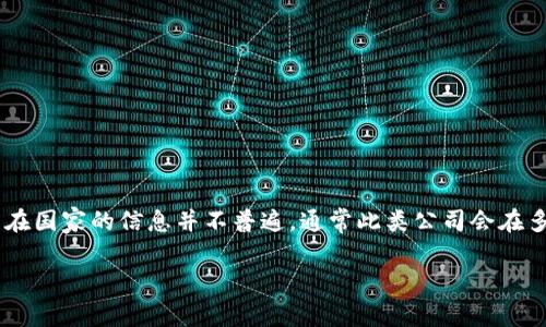 Tokenim 是一家基于区块链技术的公司，主要致力于为全球数字资产和加密货币行业提供创新解决方案。关于其具体所在国家的信息并不普遍，通常此类公司会在多个国家和地区开展业务，可能有注册或运营的地方。不过，由于缺少最新的相关知识，我无法确切说明 Tokenim 的国家。

如果你有兴趣进一步了解 Tokenim 的背景、服务或其他相关信息，建议查询其官方网站或相关的权威资讯来源。