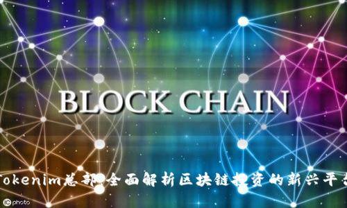 Tokenim总部：全面解析区块链投资的新兴平台