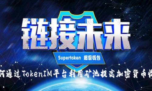 如何通过TokenIM平台利用矿池提高加密货币收益