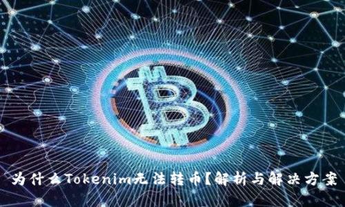 为什么Tokenim无法转币？解析与解决方案