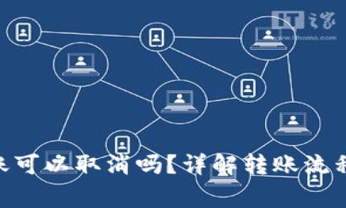 Tokenim转账可以取消吗？详解转账流程与注意事项