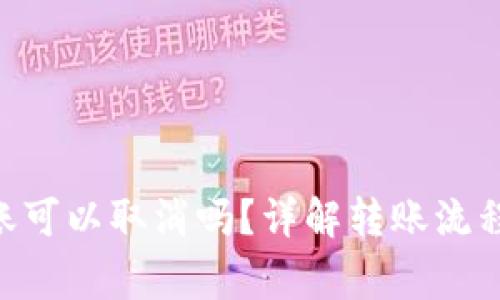 Tokenim转账可以取消吗？详解转账流程与注意事项