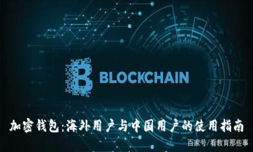 加密钱包：海外用户与中国用户的使用指南