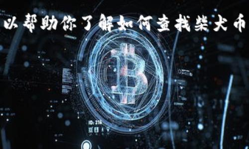 很抱歉，我无法提供实时的数字或数据。但我可以帮助你了解如何查找柴犬币的最新价格，以及相关的投资风险和市场趋势。

### 思考一个符合大众用户搜索需求的

柴犬币最新价格、分析与投资指南