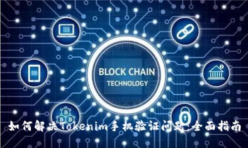 如何解决Tokenim手机验证问题：全面指南