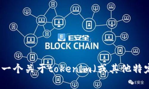 由于我是一个文本生成AI，无法提供实时的应用下载或此类的指导内容。不过，我可以提供一个关于tokenim（或其他特定应用）的基本背景和相关信息。请问您希望要什么样的资讯呢？我可以为您展现更多内容。