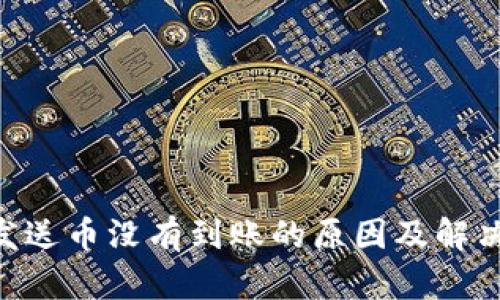 Tokenim发送币没有到账的原因及解决方法详解