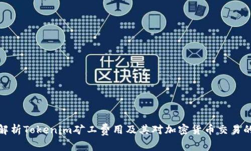 深入解析Tokenim矿工费用及其对加密货币交易的影响