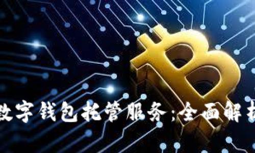 最好的数字钱包托管服务：全面解析与推荐