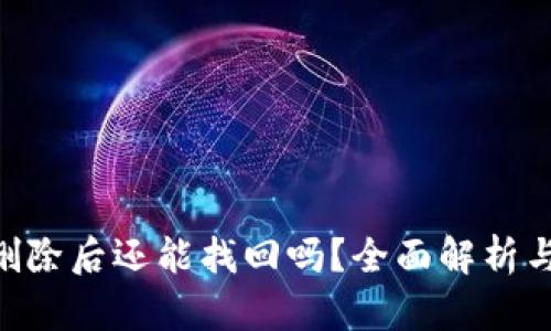 Tokenim删除后还能找回吗？全面解析与解决方案