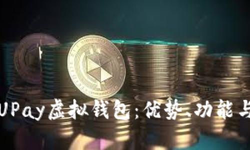 全面解析UPay虚拟钱包：优势、功能与使用指南