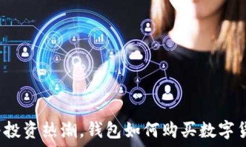   
随着投资热潮，钱包如何购买数字货币？