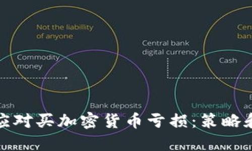 如何应对买加密货币亏损：策略和建议