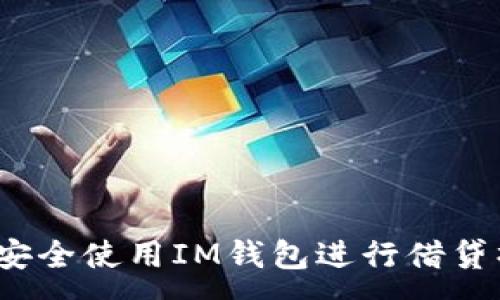 :
如何安全使用IM钱包进行借贷操作？