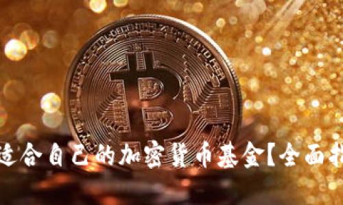 如何选择适合自己的加密货币基金？全面指南与建议
