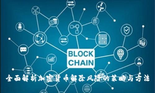 全面解析加密货币解除风险的策略与方法