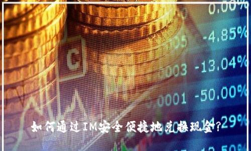 如何通过IM安全便捷地兑换现金?